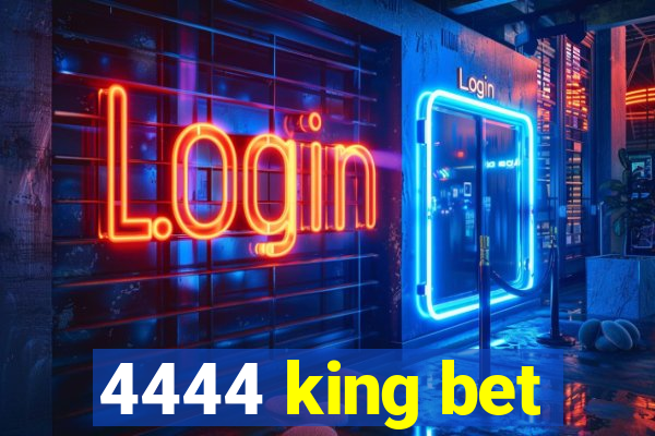 4444 king bet